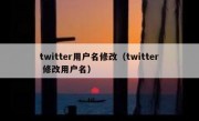 twitter用户名修改（twitter 修改用户名）