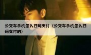 公交车手机怎么扫码支付（公交车手机怎么扫码支付的）