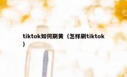 tiktok如何刷黄（怎样刷tiktok）