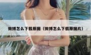 微博怎么下载原图（微博怎么下载原图片）