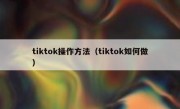 tiktok操作方法（tiktok如何做）
