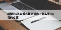 新版ins怎么看具体点赞数（怎么看ins我的点赞）