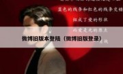 微博旧版本登陆（微博旧版登录）