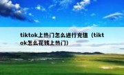 tiktok上热门怎么进行充值（tiktok怎么花钱上热门）