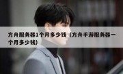 方舟服务器1个月多少钱（方舟手游服务器一个月多少钱）