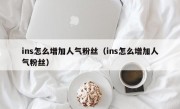 ins怎么增加人气粉丝（ins怎么增加人气粉丝）