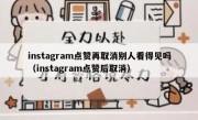 instagram点赞再取消别人看得见吗（instagram点赞后取消）