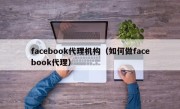 facebook代理机构（如何做facebook代理）