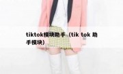 tiktok模块助手（tik tok 助手模块）