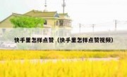 快手里怎样点赞（快手里怎样点赞视频）