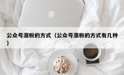 公众号涨粉的方式（公众号涨粉的方式有几种）