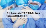 为什么youtube打不开怎么办（youtubeapp为什么打不开）