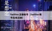 twitter注册帐号（twitter账号在线注册）