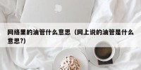 网络里的油管什么意思（网上说的油管是什么意思?）