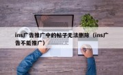 ins广告推广中的帖子无法删除（ins广告不能推广）