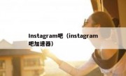 Instagram吧（instagram吧加速器）