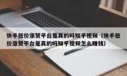 快手低价涨赞平台是真的吗知乎视频（快手低价涨赞平台是真的吗知乎视频怎么赚钱）