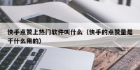 快手点赞上热门软件叫什么（快手的点赞量是干什么用的）