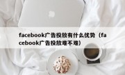 facebook广告投放有什么优势（facebook广告投放难不难）