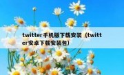 twitter手机版下载安装（twitter安卓下载安装包）