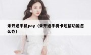 未开通手机pay（未开通手机卡短信功能怎么办）