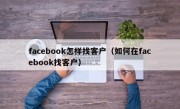 facebook怎样找客户（如何在facebook找客户）