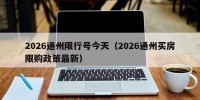 2026通州限行号今天（2026通州买房限购政策最新）