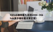 tiktok播放量几百到2000（tiktok多少播放量才算正常）
