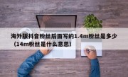 海外版抖音粉丝后面写的1.4m粉丝是多少（14m粉丝是什么意思）
