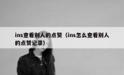 ins查看别人的点赞（ins怎么查看别人的点赞记录）