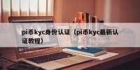 pi币kyc身份认证（pi币kyc最新认证教程）