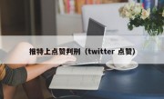 推特上点赞判刑（twitter 点赞）