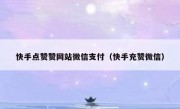 快手点赞赞网站微信支付（快手充赞微信）