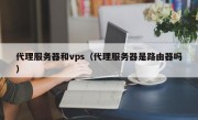 代理服务器和vps（代理服务器是路由器吗）