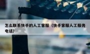 怎么联系快手的人工客服（快手客服人工服务电话）