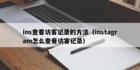 ins查看访客记录的方法（instagram怎么查看访客记录）