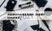 抖音跟tiktok谁先出来的（抖音跟tiktok的关系）