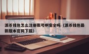 派币钱包怎么注册账号啊安全吗（派币钱包最新版本官网下载）