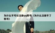 为什么不可以注册qq账号（为什么注册不了账号）