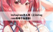 Instagram怎么用（上instagram用哪个加速器）