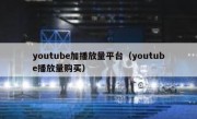 youtube加播放量平台（youtube播放量购买）