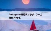 instagram照片尺寸多少（ins上传照片尺寸）