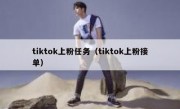 tiktok上粉任务（tiktok上粉接单）