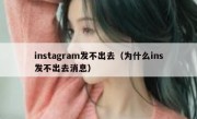 instagram发不出去（为什么ins发不出去消息）