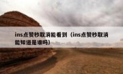 ins点赞秒取消能看到（ins点赞秒取消能知道是谁吗）
