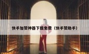 快手加赞神器下载免费（快手赞助手）