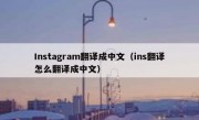 Instagram翻译成中文（ins翻译怎么翻译成中文）