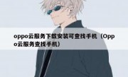 oppo云服务下载安装可查找手机（Oppo云服务查找手机）
