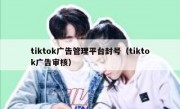 tiktok广告管理平台封号（tiktok广告审核）