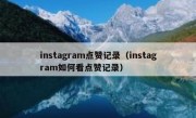 instagram点赞记录（instagram如何看点赞记录）